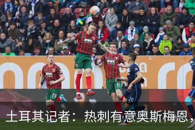 土耳其记者：热刺有意奥斯梅恩，已提出一份5000万镑初步报价